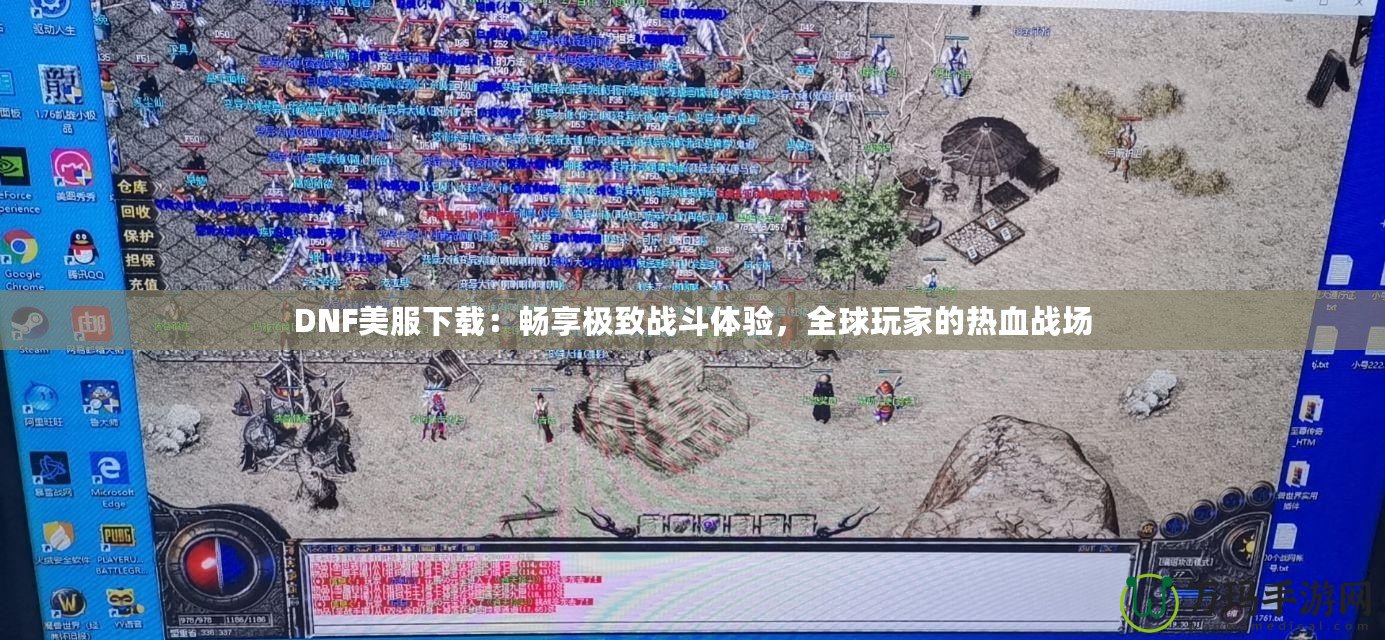 DNF美服下載：暢享極致戰(zhàn)斗體驗，全球玩家的熱血戰(zhàn)場