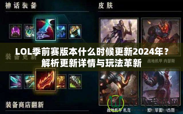 LOL季前賽版本什么時(shí)候更新2024年？解析更新詳情與玩法革新