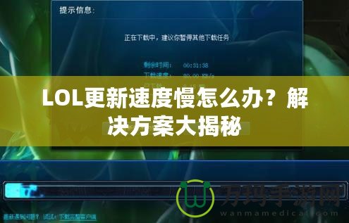 LOL更新速度慢怎么辦？解決方案大揭秘