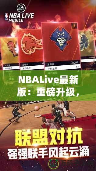 NBALive最新版：重磅升級，帶你體驗(yàn)更真實(shí)的籃球世界！
