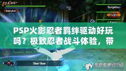 PSP火影忍者羈絆驅(qū)動好玩嗎？極致忍者戰(zhàn)斗體驗，帶你感受激情之旅！