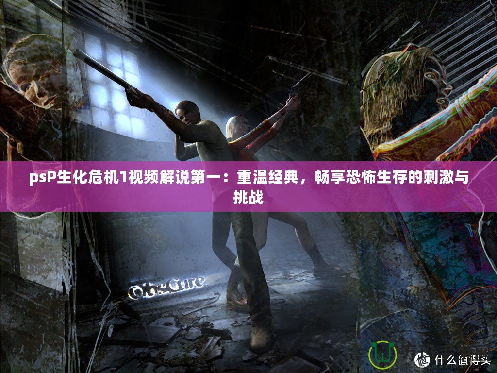 psP生化危機1視頻解說第一：重溫經(jīng)典，暢享恐怖生存的刺激與挑戰(zhàn)