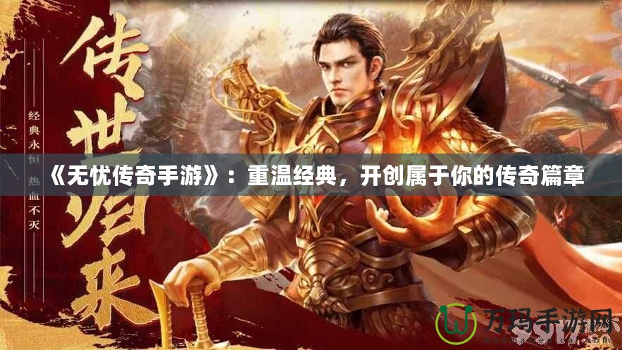 《無憂傳奇手游》：重溫經(jīng)典，開創(chuàng)屬于你的傳奇篇章