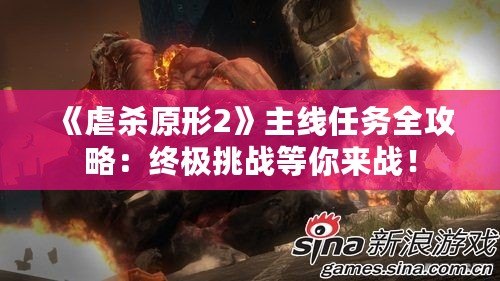《虐殺原形2》主線任務全攻略：終極挑戰(zhàn)等你來戰(zhàn)！