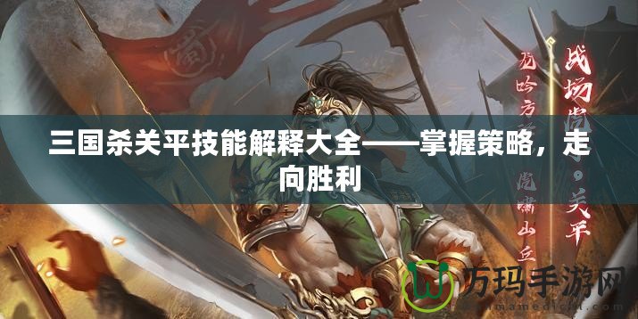 三國殺關平技能解釋大全——掌握策略，走向勝利