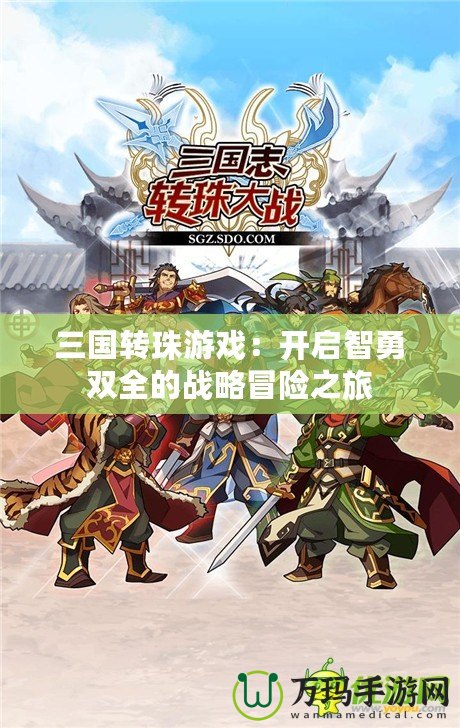三國(guó)轉(zhuǎn)珠游戲：開(kāi)啟智勇雙全的戰(zhàn)略冒險(xiǎn)之旅