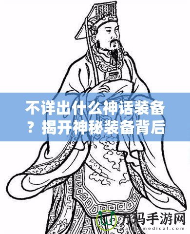 不詳出什么神話裝備？揭開神秘裝備背后的秘密！