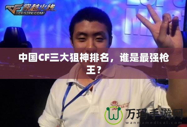 中國CF三大狙神排名，誰是最強槍王？