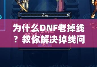 為什么DNF老掉線？教你解決掉線問題的最佳方法！