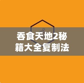 吞食天地2秘籍大全復制法：暢玩無阻，輕松獲取無限資源