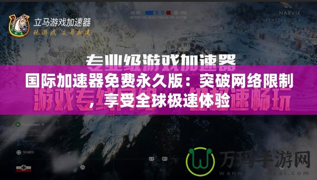 國際加速器免費永久版：突破網(wǎng)絡限制，享受全球極速體驗