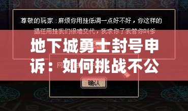 地下城勇士封號申訴：如何挑戰(zhàn)不公與恢復(fù)榮耀？