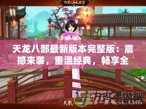 天龍八部最新版本完整版：震撼來(lái)襲，重溫經(jīng)典，暢享全新江湖