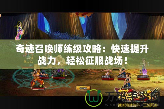 奇跡召喚師練級(jí)攻略：快速提升戰(zhàn)力，輕松征服戰(zhàn)場(chǎng)！