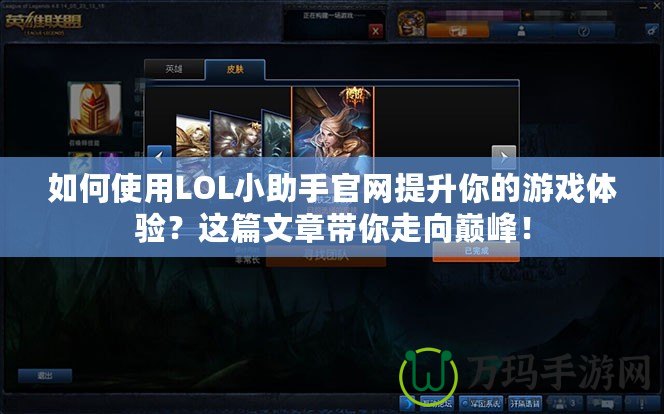 如何使用LOL小助手官網提升你的游戲體驗？這篇文章帶你走向巔峰！