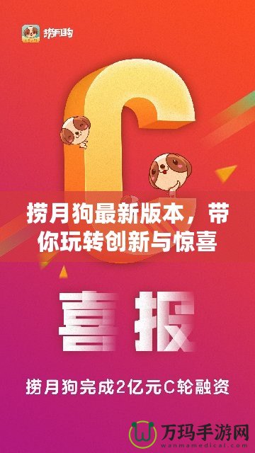 撈月狗最新版本，帶你玩轉(zhuǎn)創(chuàng)新與驚喜
