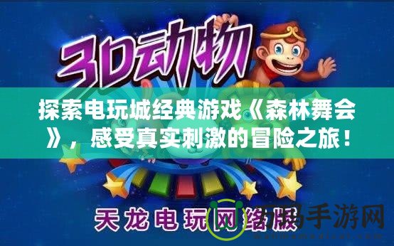探索電玩城經(jīng)典游戲《森林舞會(huì)》，感受真實(shí)刺激的冒險(xiǎn)之旅！