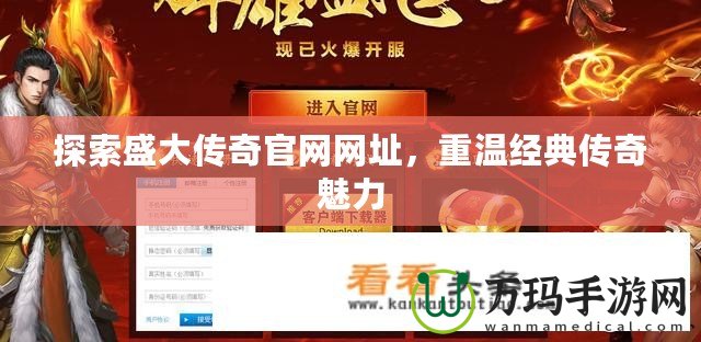 探索盛大傳奇官網(wǎng)網(wǎng)址，重溫經(jīng)典傳奇魅力