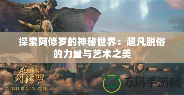 探索阿修羅的神秘世界：超凡脫俗的力量與藝術之美