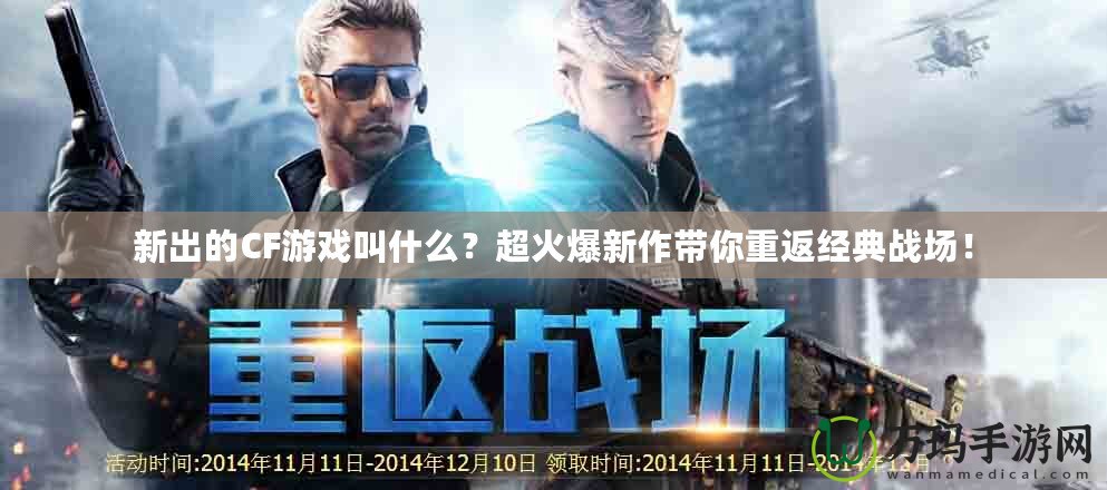 新出的CF游戲叫什么？超火爆新作帶你重返經典戰(zhàn)場！
