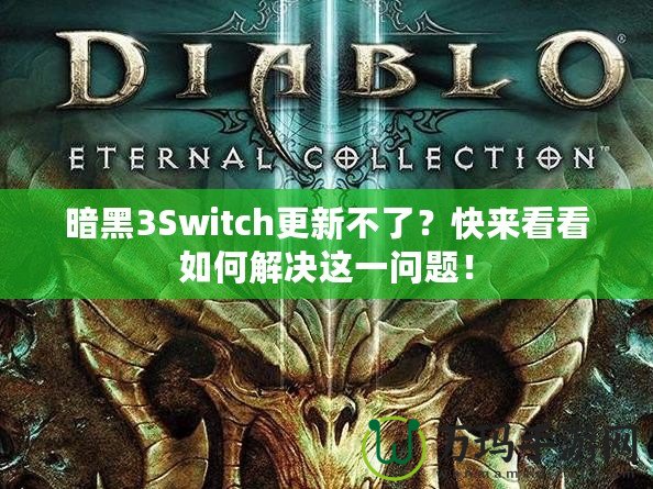 暗黑3Switch更新不了？快來看看如何解決這一問題！