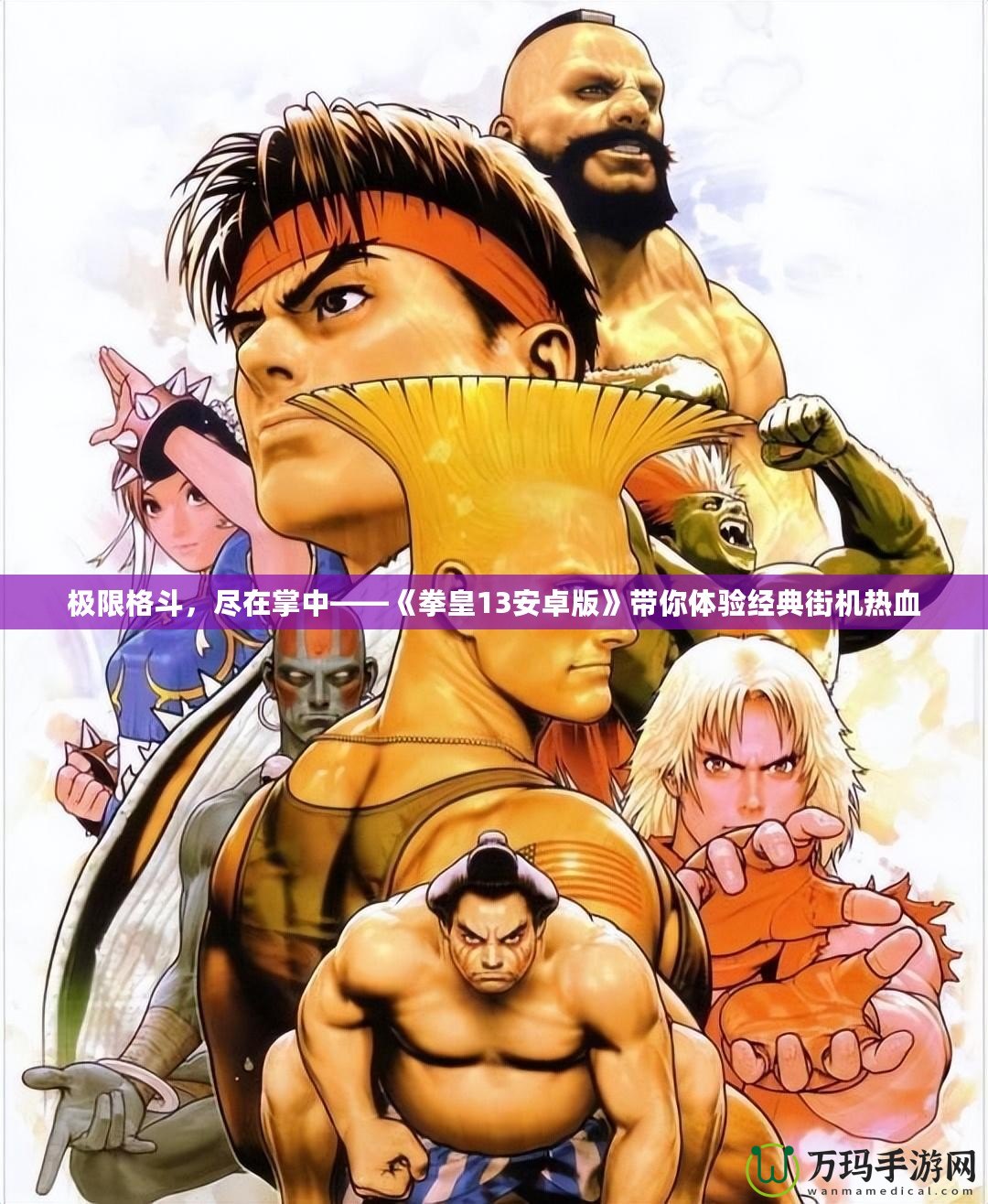 極限格斗，盡在掌中——《拳皇13安卓版》帶你體驗經(jīng)典街機(jī)熱血