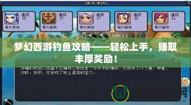 夢幻西游釣魚攻略——輕松上手，賺取豐厚獎勵！