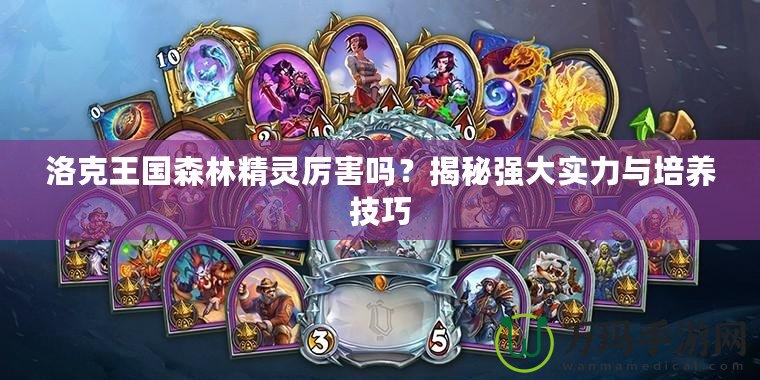 洛克王國森林精靈厲害嗎？揭秘強大實力與培養(yǎng)技巧