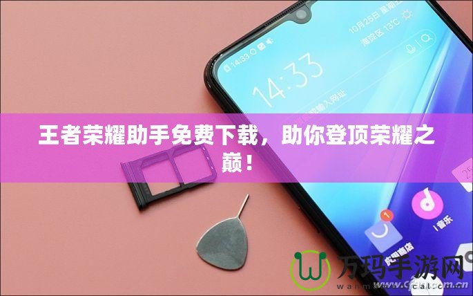 王者榮耀助手免費(fèi)下載，助你登頂榮耀之巔！