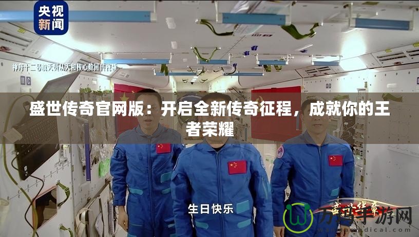 盛世傳奇官網(wǎng)版：開啟全新傳奇征程，成就你的王者榮耀