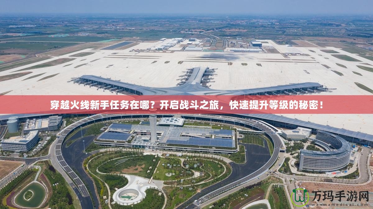 穿越火線新手任務(wù)在哪？開(kāi)啟戰(zhàn)斗之旅，快速提升等級(jí)的秘密！