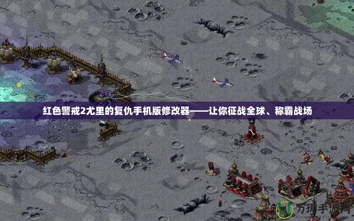紅色警戒2尤里的復(fù)仇手機(jī)版修改器——讓你征戰(zhàn)全球、稱霸戰(zhàn)場