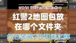 紅警2地圖包放在哪個文件夾？教你一步到位設置方法，輕松暢享游戲樂趣！