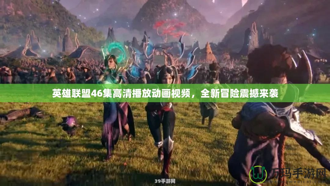 英雄聯(lián)盟46集高清播放動(dòng)畫視頻，全新冒險(xiǎn)震撼來襲