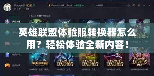 英雄聯(lián)盟體驗服轉(zhuǎn)換器怎么用？輕松體驗全新內(nèi)容！