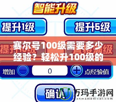 賽爾號(hào)100級(jí)需要多少經(jīng)驗(yàn)？輕松升100級(jí)的攻略與技巧大揭秘！