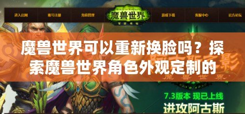 魔獸世界可以重新?lián)Q臉嗎？探索魔獸世界角色外觀定制的無限可能