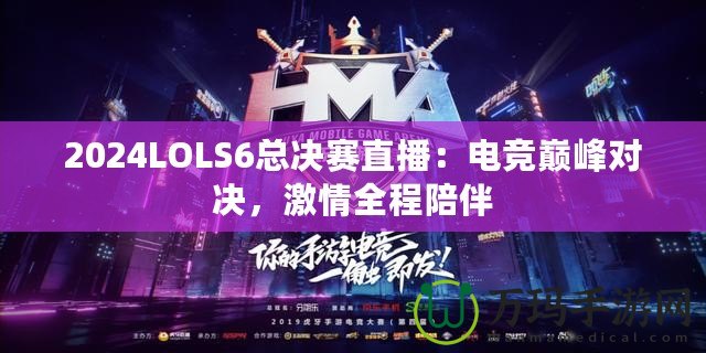 2024LOLS6總決賽直播：電競巔峰對決，激情全程陪伴
