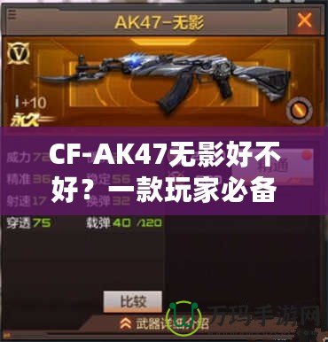 CF-AK47無影好不好？一款玩家必備的高性能游戲武器分析