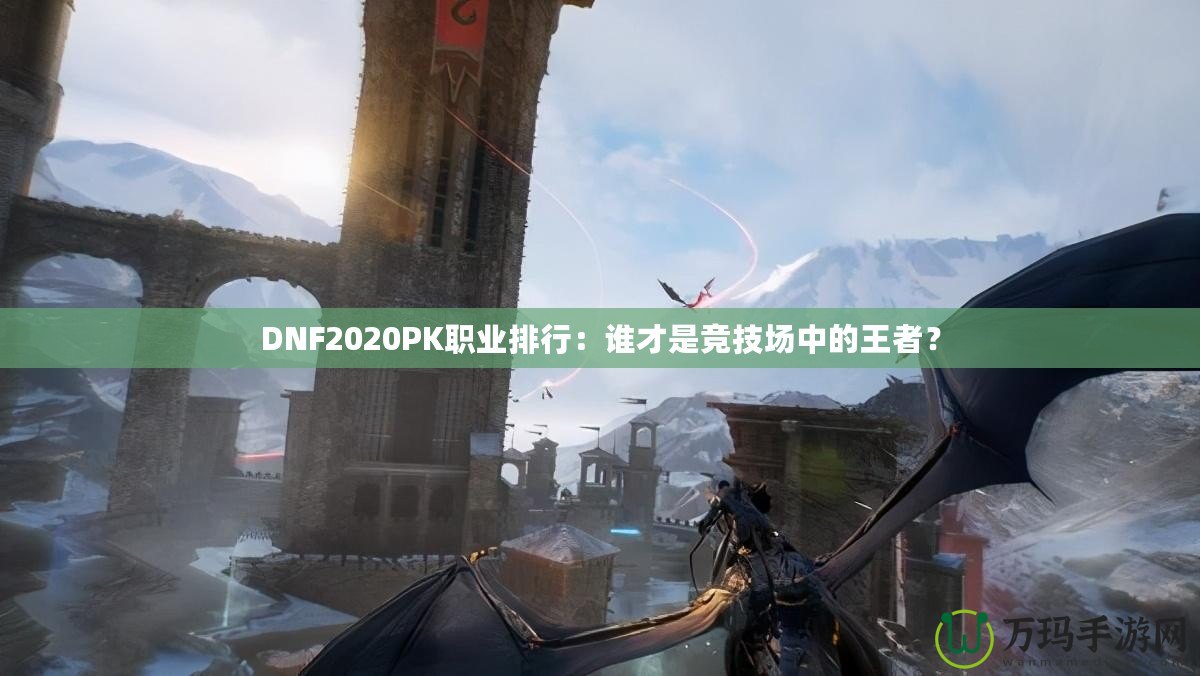 DNF2020PK職業(yè)排行：誰(shuí)才是競(jìng)技場(chǎng)中的王者？