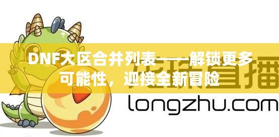 DNF大區(qū)合并列表——解鎖更多可能性，迎接全新冒險