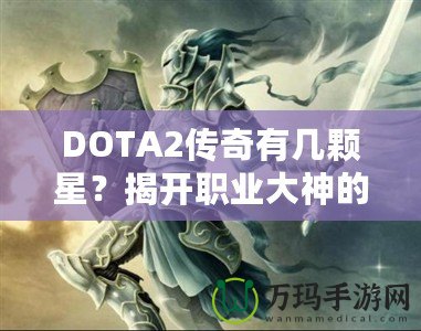 DOTA2傳奇有幾顆星？揭開職業(yè)大神的成名之路