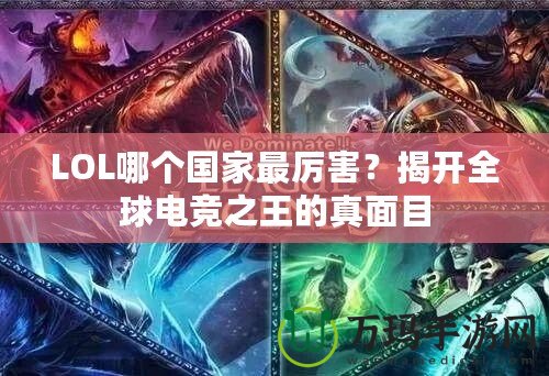 LOL哪個(gè)國家最厲害？揭開全球電競(jìng)之王的真面目