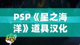 PSP《星之海洋》道具漢化版：探索未知宇宙，重拾經(jīng)典冒險！