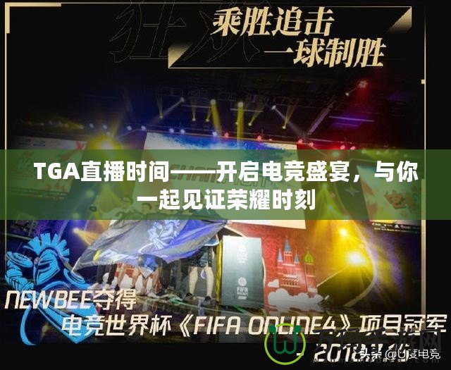 TGA直播時(shí)間——開啟電競(jìng)盛宴，與你一起見證榮耀時(shí)刻