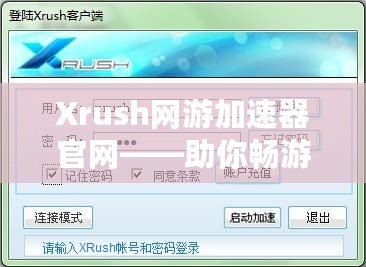 Xrush網(wǎng)游加速器官網(wǎng)——助你暢游網(wǎng)絡(luò)世界，告別卡頓與延遲