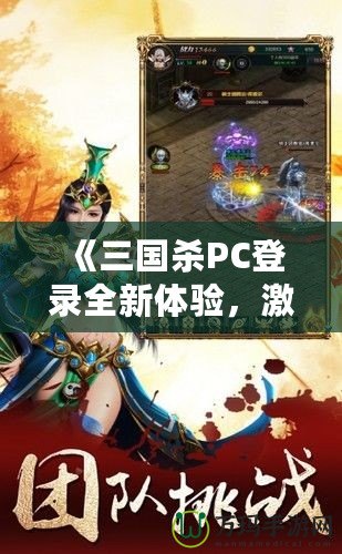 《三國殺PC登錄全新體驗，激情對決，等你來戰(zhàn)！》