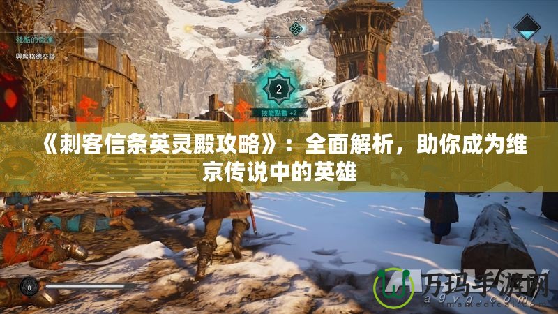 《刺客信條英靈殿攻略》：全面解析，助你成為維京傳說中的英雄