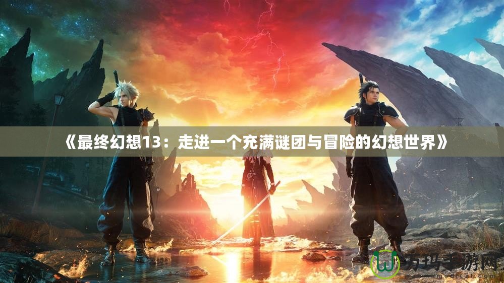 《最終幻想13：走進(jìn)一個(gè)充滿謎團(tuán)與冒險(xiǎn)的幻想世界》