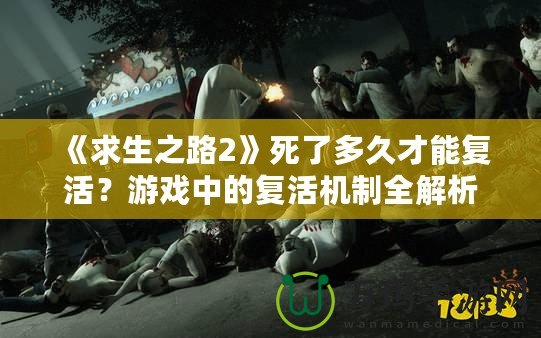 《求生之路2》死了多久才能復(fù)活？游戲中的復(fù)活機制全解析